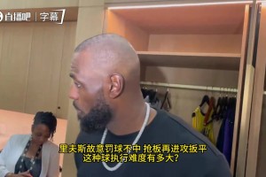 詹姆斯盛赞里夫斯神仙操作：这是一次大师级别的罚丢！